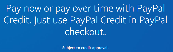 Pay now or pay over time with PayPal Credit. Just use PayPal Credit in PayPal checkout. Subject to credit approval.